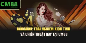 Baccarat: Trải Nghiệm Kịch Tính Và Chiến Thuật Hay Tại CM88