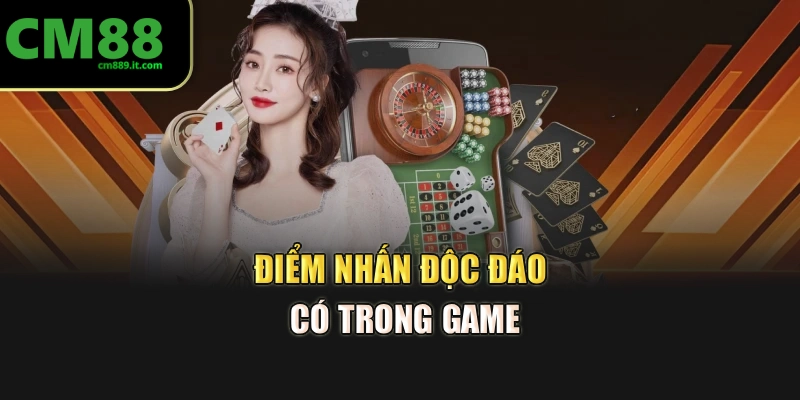 Điểm nhấn độc đáo có trong game
