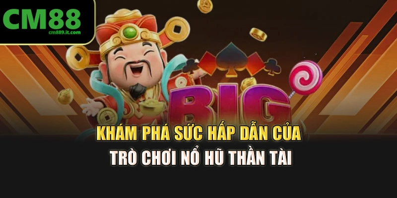 Khám phá sức hấp dẫn của trò chơi nổ hũ thần tài