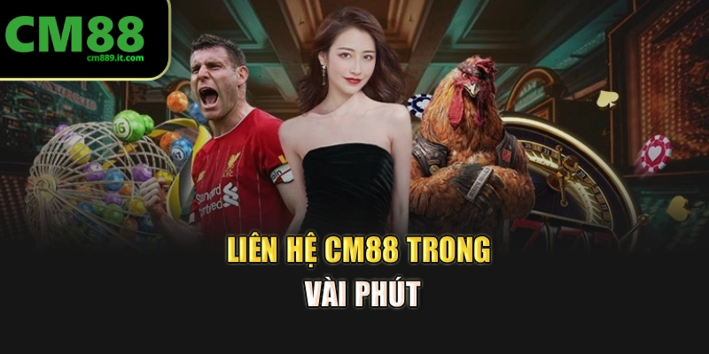 Liên hệ CM88 trong vài phút