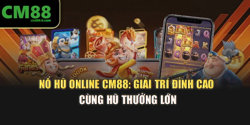 Nổ Hũ Online CM88: Giải Trí Đỉnh Cao Cùng Hũ Thưởng Lớn