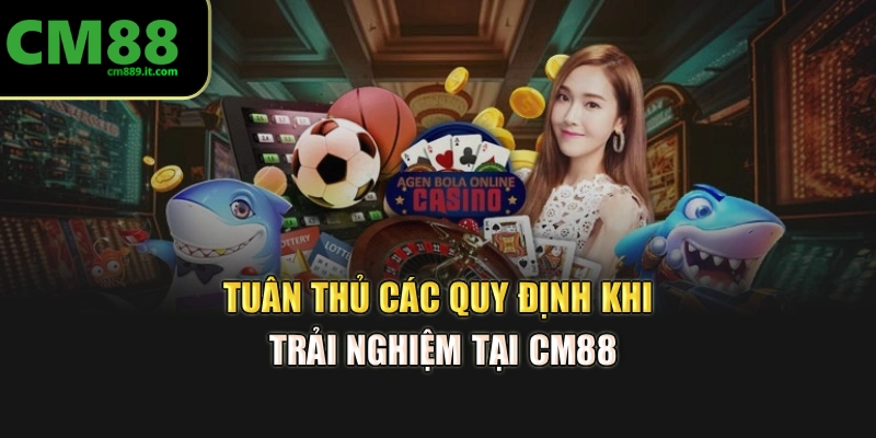 Tuân thủ các quy định khi trải nghiệm tại CM88
